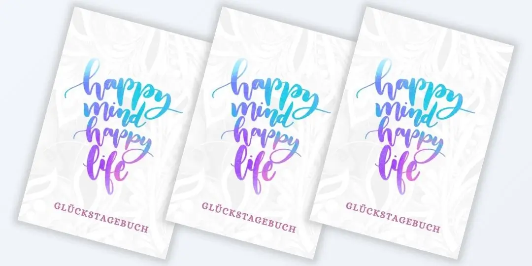 Happy Mind, Happy Life - Glückstagebuch